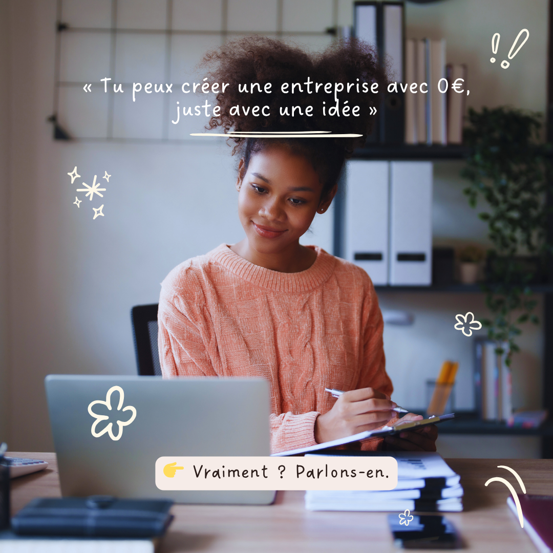 « Tu peux créer une entreprise avec 0€, juste avec une idée. »